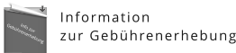 Info zur Gebührenerhebung Information  zur Gebührenerhebung