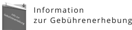 Info zur Gebührenerhebung Information  zur Gebührenerhebung